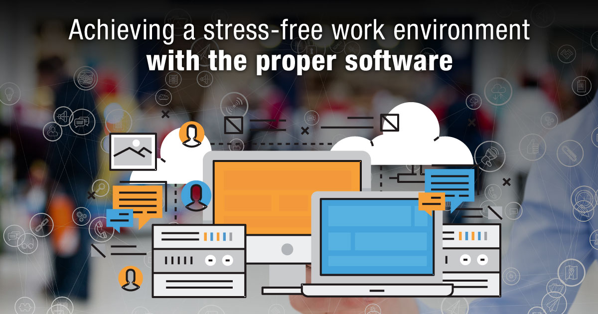 Achieving a Stress-Free Work Environment with the Proper Software Achieving a Stress-Free Work Environment with the Proper Software