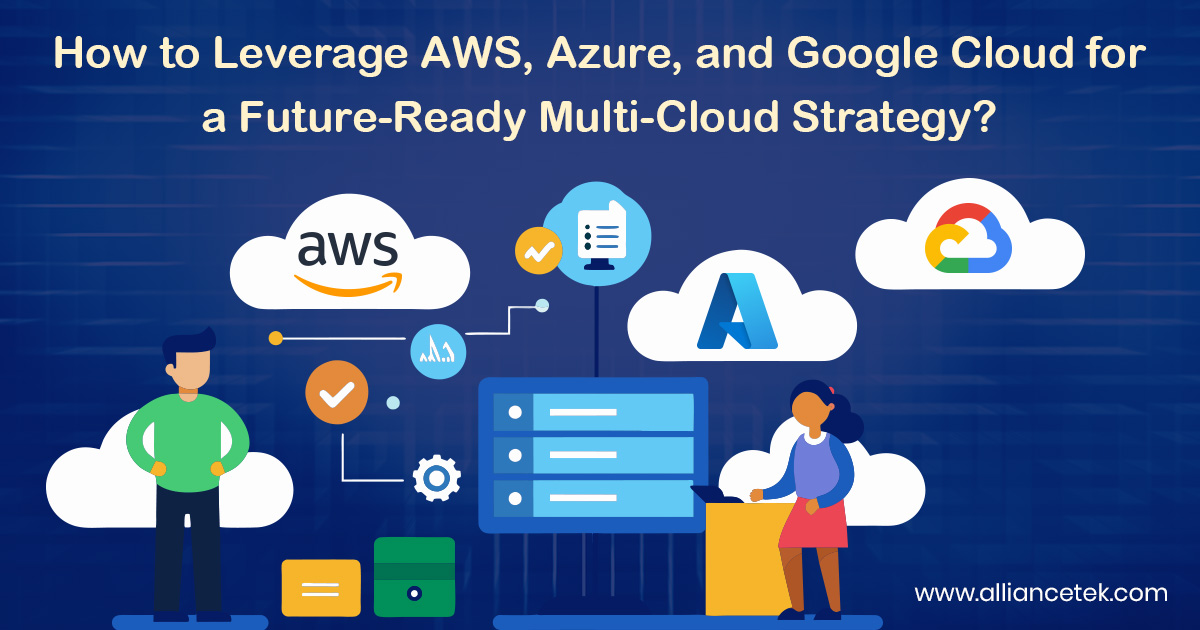 How to Leverage AWS, Azure, and Google Cloud for a Future-Ready Multi-Cloud Strategy? How to Leverage AWS, Azure, and Google Cloud for a Future-Ready Multi-Cloud Strategy?