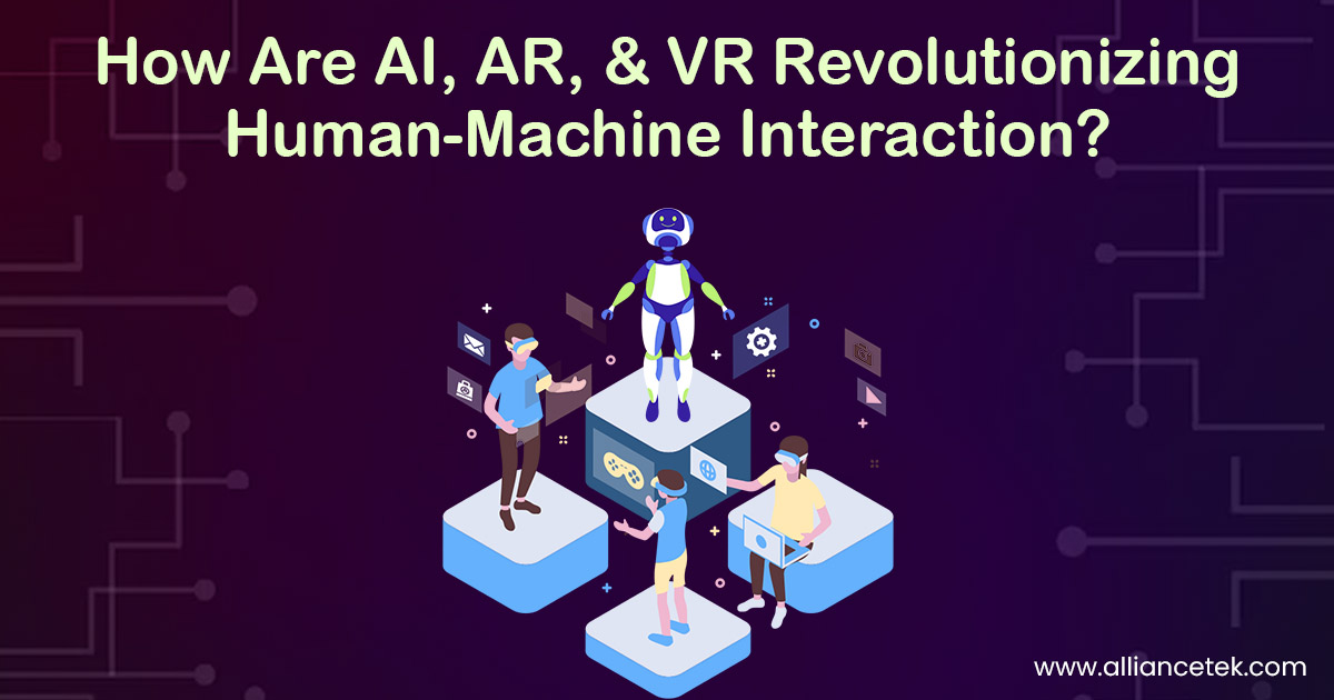 How Are AI, AR, and VR Revolutionizing Human-Machine Interaction? How Are AI, AR, and VR Revolutionizing Human-Machine Interaction?